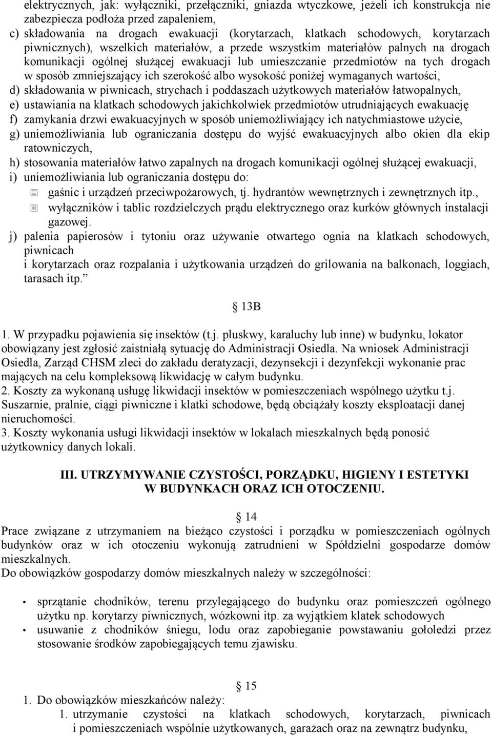 sposób zmniejszający ich szerokość albo wysokość poniżej wymaganych wartości, d) składowania w piwnicach, strychach i poddaszach użytkowych materiałów łatwopalnych, e) ustawiania na klatkach