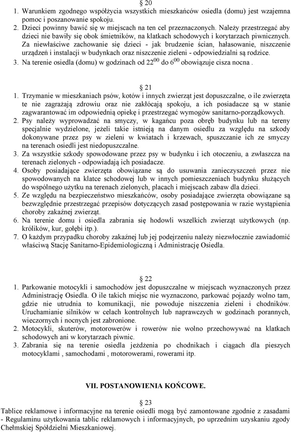 Za niewłaściwe zachowanie się dzieci - jak brudzenie ścian, hałasowanie, niszczenie urządzeń i instalacji w budynkach oraz niszczenie zieleni - odpowiedzialni są rodzice. 3.