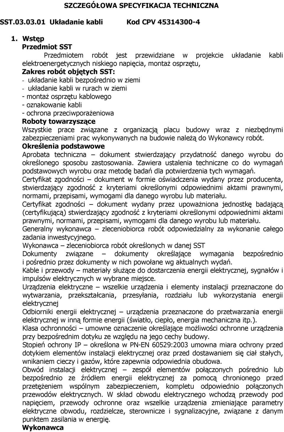 w ziemi - układanie kabli w rurach w ziemi - montaż osprzętu kablowego - oznakowanie kabli - ochrona przeciwporażeniowa Roboty towarzyszące Wszystkie prace związane z organizacją placu budowy wraz z