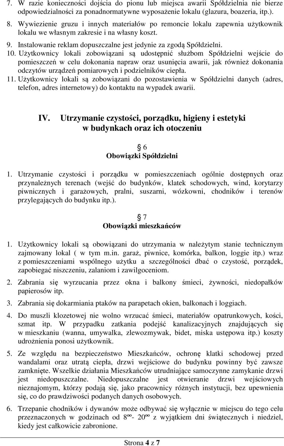 Użytkownicy lokali zobowiązani są udostępnić służbom Spółdzielni wejście do pomieszczeń w celu dokonania napraw oraz usunięcia awarii, jak również dokonania odczytów urządzeń pomiarowych i