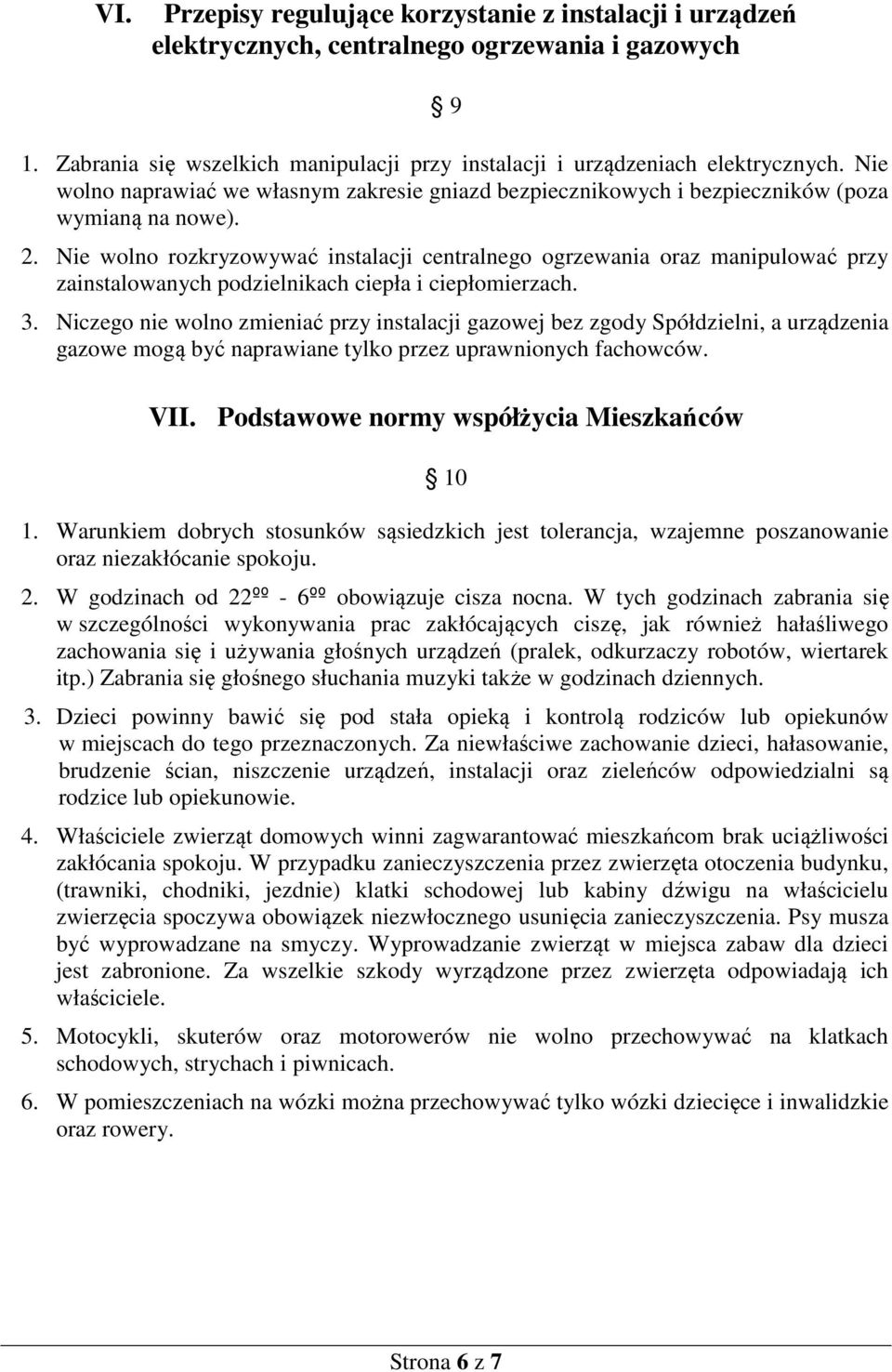 Nie wolno rozkryzowywać instalacji centralnego ogrzewania oraz manipulować przy zainstalowanych podzielnikach ciepła i ciepłomierzach. 3.