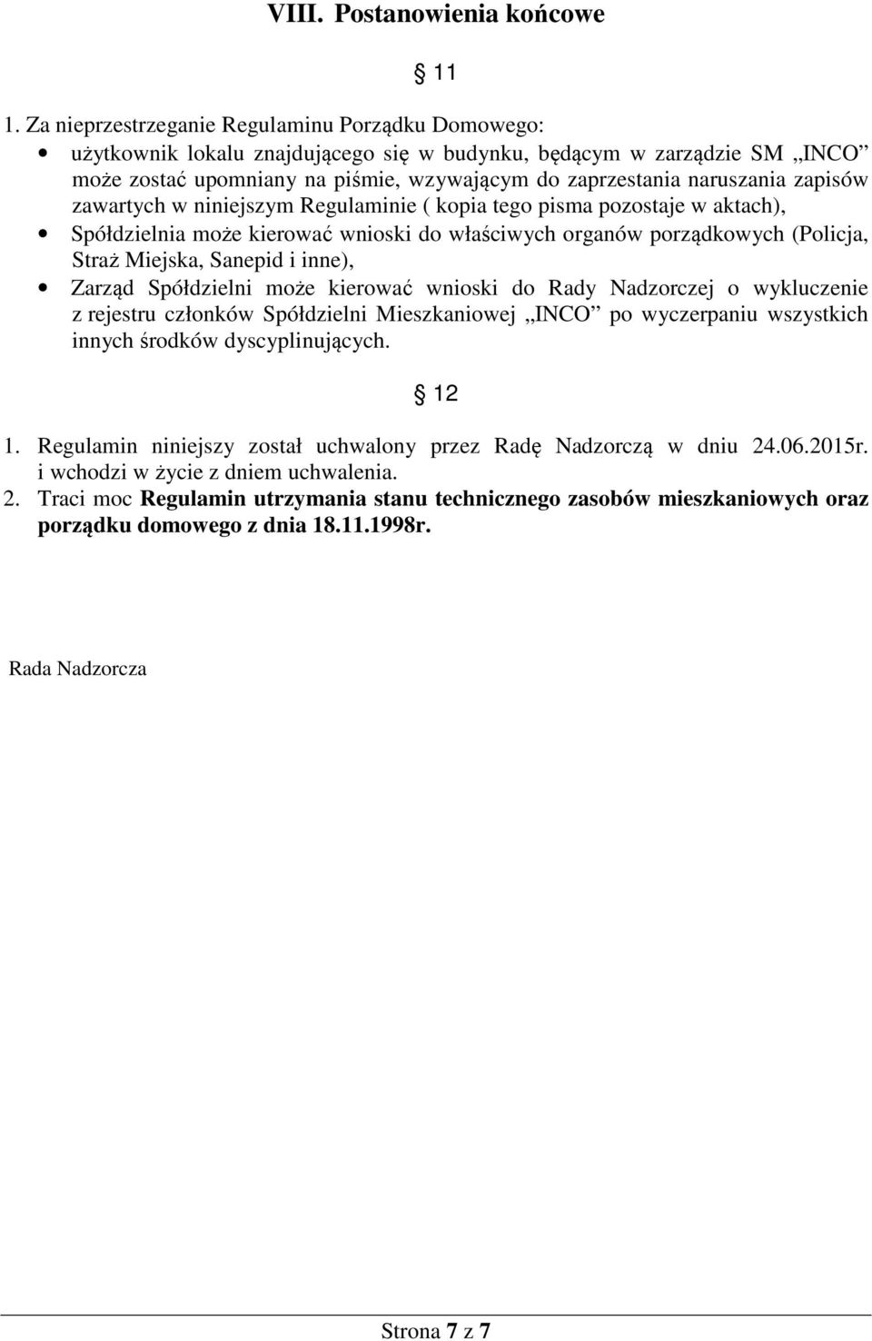 zapisów zawartych w niniejszym Regulaminie ( kopia tego pisma pozostaje w aktach), Spółdzielnia może kierować wnioski do właściwych organów porządkowych (Policja, Straż Miejska, Sanepid i inne),