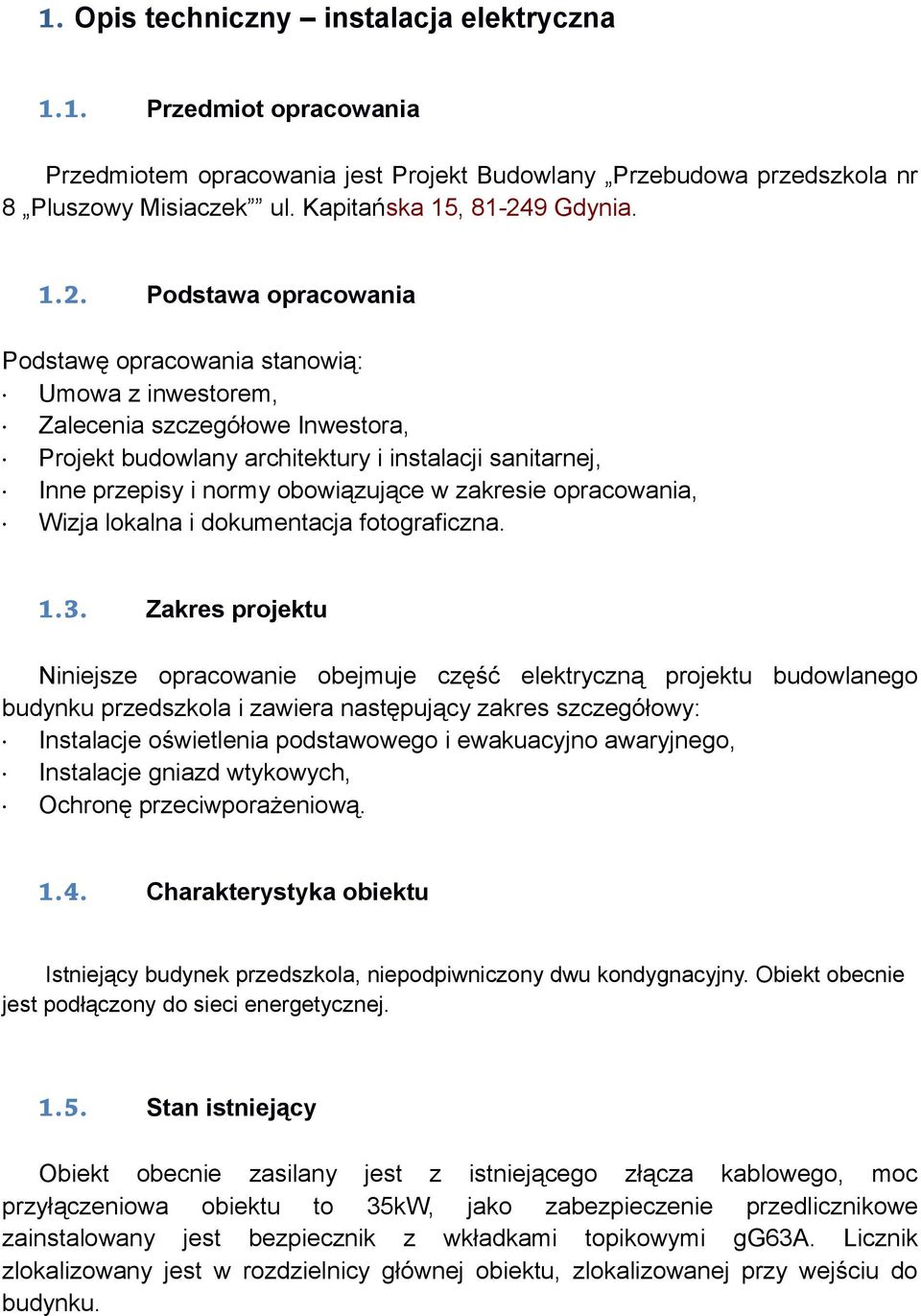 Podstawa opracowania Podstawę opracowania stanowią: Umowa z inwestorem, Zalecenia szczegółowe Inwestora, Projekt budowlany architektury i instalacji sanitarnej, Inne przepisy i normy obowiązujące w