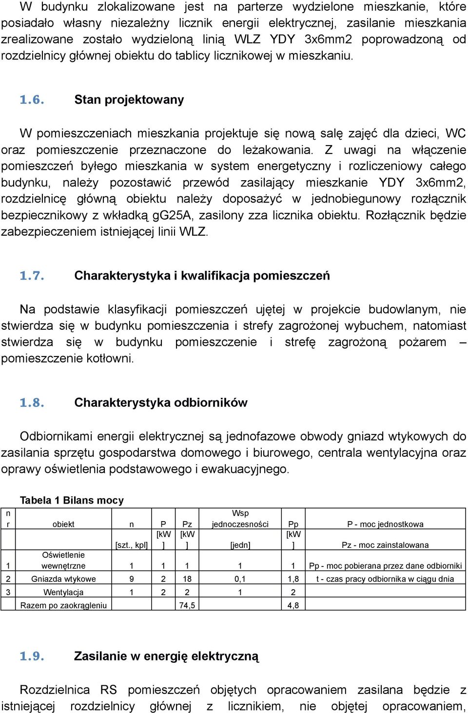 Z uwagi na włączenie pomieszczeń byłego mieszkania w system energetyczny i rozliczeniowy całego budynku, należy pozostawić przewód zasilający mieszkanie YDY 3x6mm2, rozdzielnicę główną obiektu należy