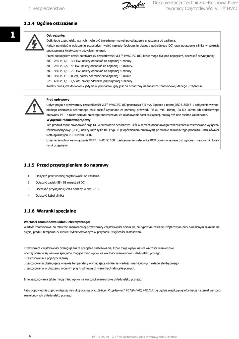 Przed dotknięciem części przetwornicy częstotliwości VLT HVAC FC 100, które mogą być pod napięciem, odczekać przynajmniej: 200-240 V, 1,1 3,7 kw: należy odczekać co najmniej 4 minuty.