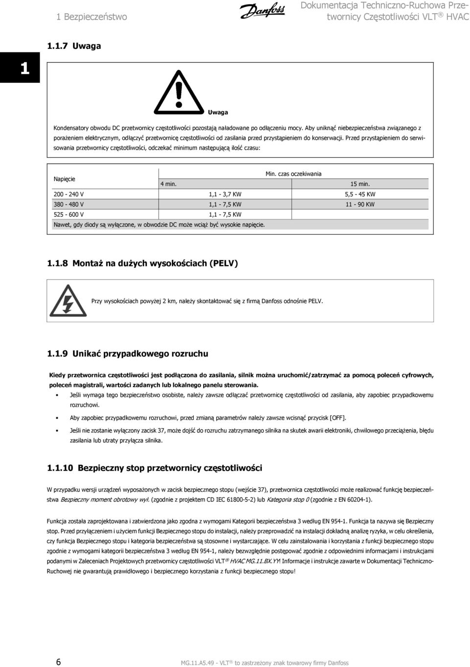 Przed przystąpieniem do serwisowania przetwornicy częstotliwości, odczekać minimum następującą ilość czasu: Min. czas oczekiwania Napięcie 4 min. 15 min.