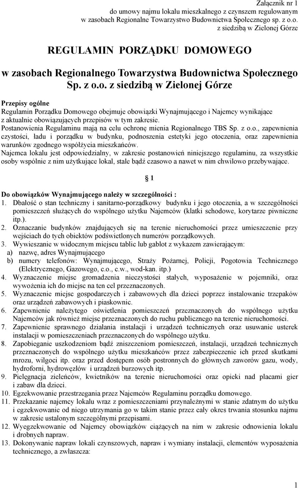 Postanowienia Regulaminu mają na celu ochronę mienia Regionalnego TBS Sp. z o.o., zapewnienia czystości, ładu i porządku w budynku, podnoszenia estetyki jego otoczenia, oraz zapewnienia warunków zgodnego współżycia mieszkańców.