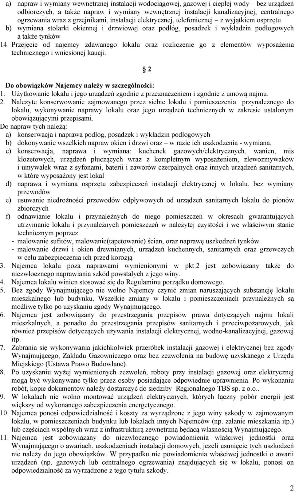 Przejęcie od najemcy zdawanego lokalu oraz rozliczenie go z elementów wyposażenia technicznego i wniesionej kaucji. 2 Do obowiązków Najemcy należy w szczególności: 1.