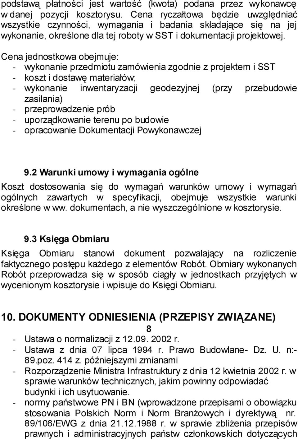 Cena jednostkowa obejmuje: - wykonanie przedmiotu zamówienia zgodnie z projektem i SST - koszt i dostawę materiałów; - wykonanie inwentaryzacji geodezyjnej (przy przebudowie zasilania) -