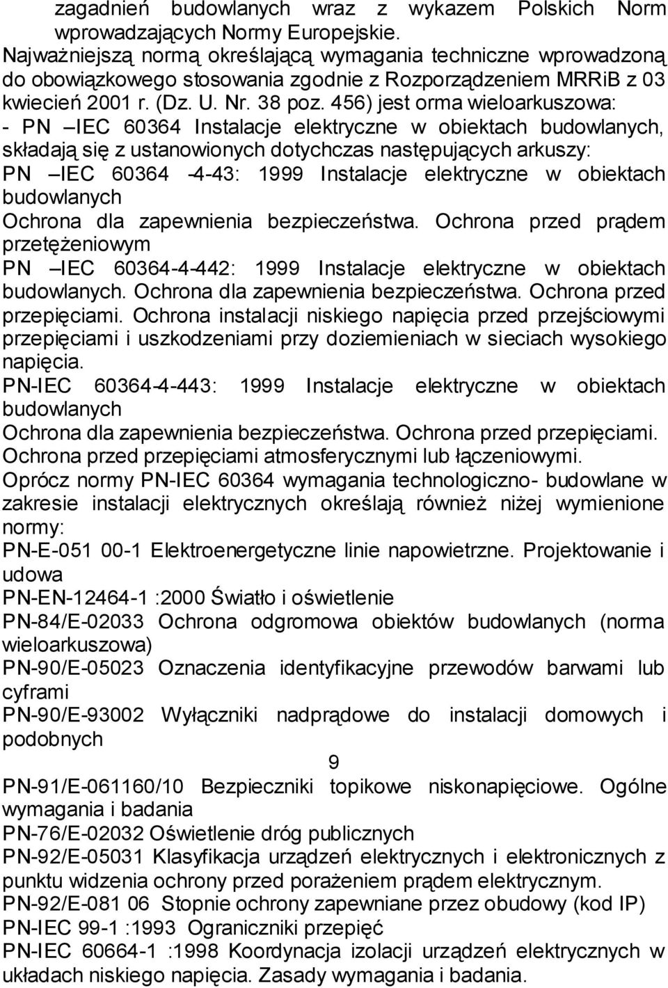 456) jest orma wieloarkuszowa: - PN IEC 60364 Instalacje elektryczne w obiektach budowlanych, składają się z ustanowionych dotychczas następujących arkuszy: PN IEC 60364-4-43: 1999 Instalacje