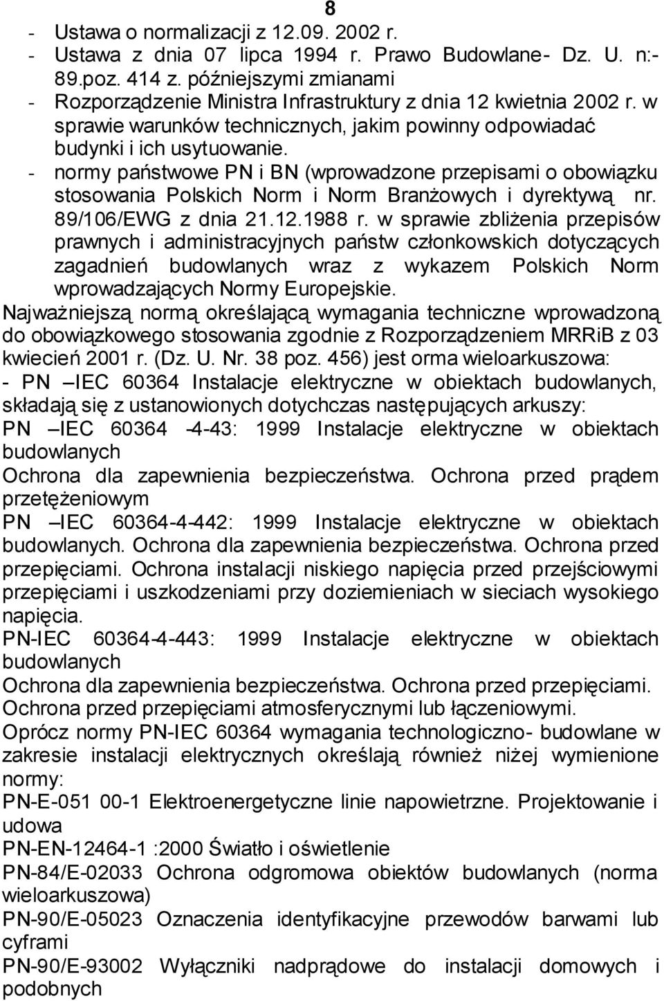 - normy państwowe PN i BN (wprowadzone przepisami o obowiązku stosowania Polskich Norm i Norm Branżowych i dyrektywą nr. 89/106/EWG z dnia 21.12.1988 r.
