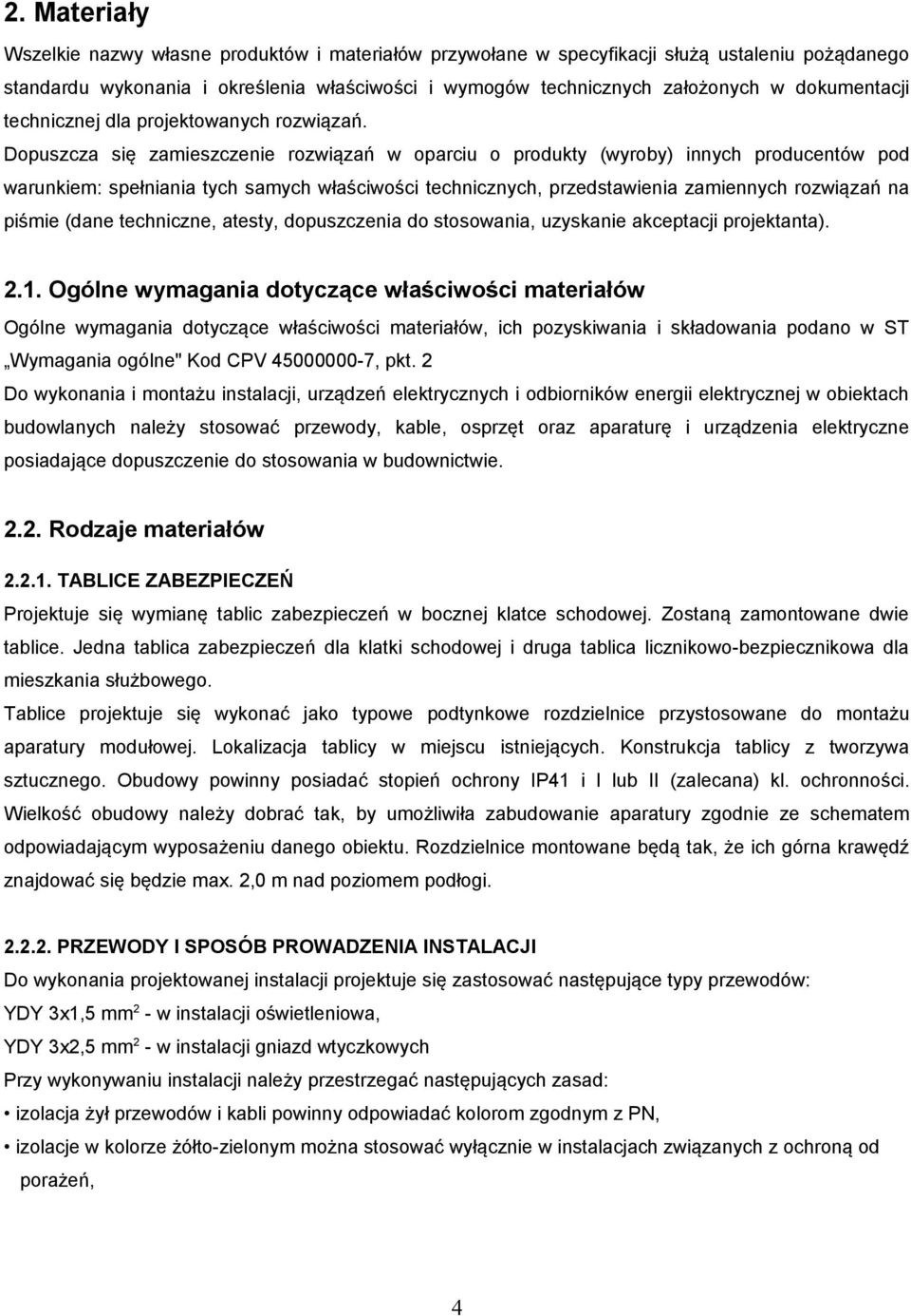 Dopuszcza się zamieszczenie rozwiązań w oparciu o produkty (wyroby) innych producentów pod warunkiem: spełniania tych samych właściwości technicznych, przedstawienia zamiennych rozwiązań na piśmie