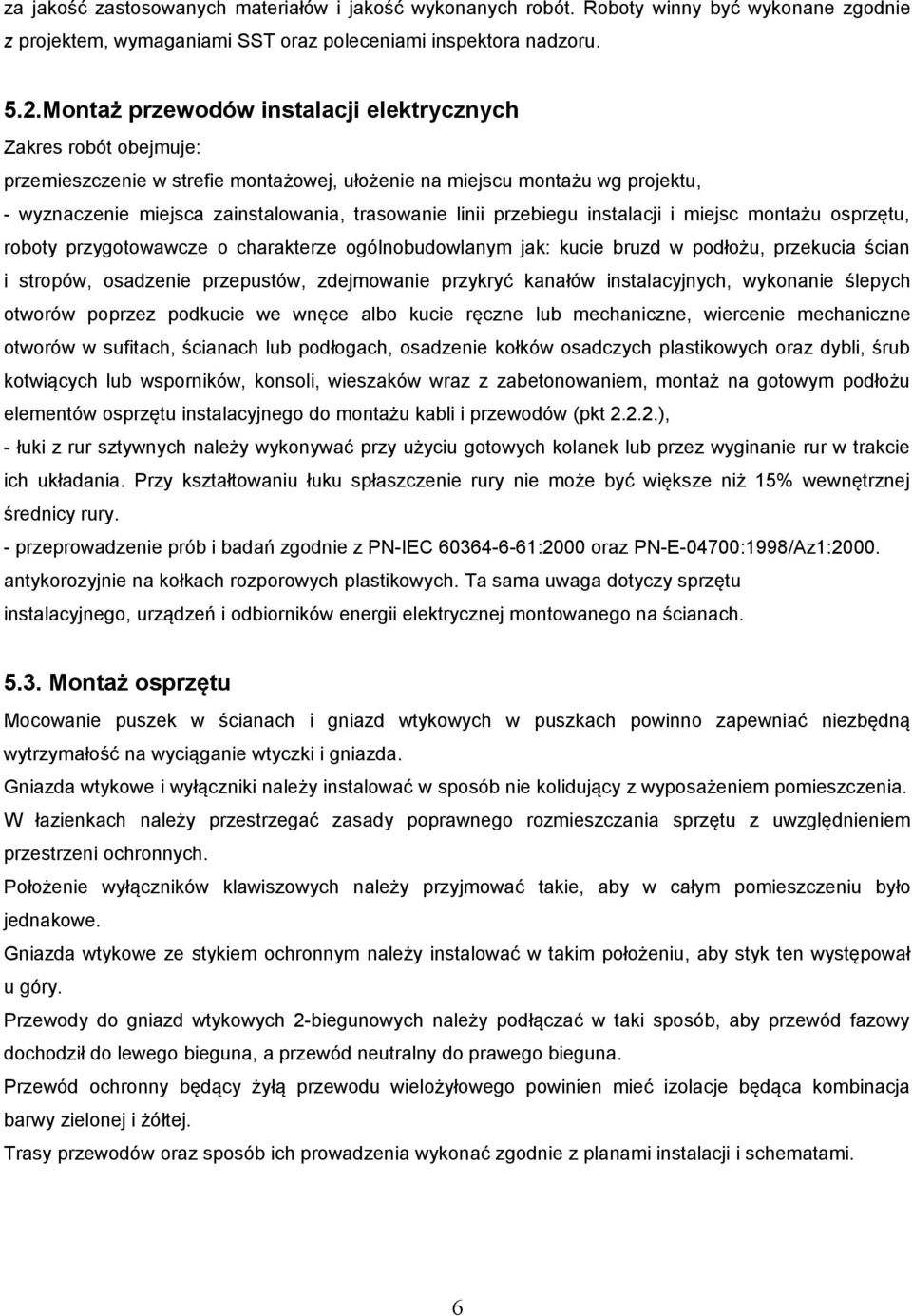 przebiegu instalacji i miejsc montażu osprzętu, roboty przygotowawcze o charakterze ogólnobudowlanym jak: kucie bruzd w podłożu, przekucia ścian i stropów, osadzenie przepustów, zdejmowanie przykryć