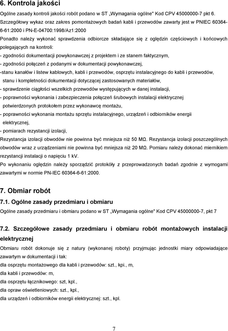 oględzin częściowych i końcowych polegających na kontroli: - zgodności dokumentacji powykonawczej z projektem i ze stanem faktycznym, - zgodności połączeń z podanymi w dokumentacji powykonawczej,