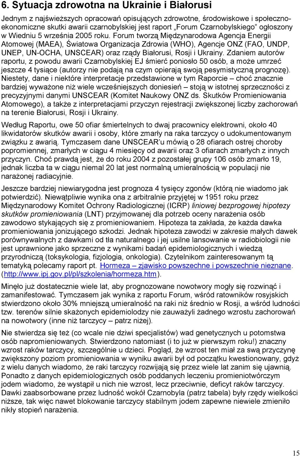 Forum tworzą Międzynarodowa Agencja Energii Atomowej (MAEA), Światowa Organizacja Zdrowia (WHO), Agencje ONZ (FAO, UNDP, UNEP, UN-OCHA, UNSCEAR) oraz rządy Białorusi, Rosji i Ukrainy.