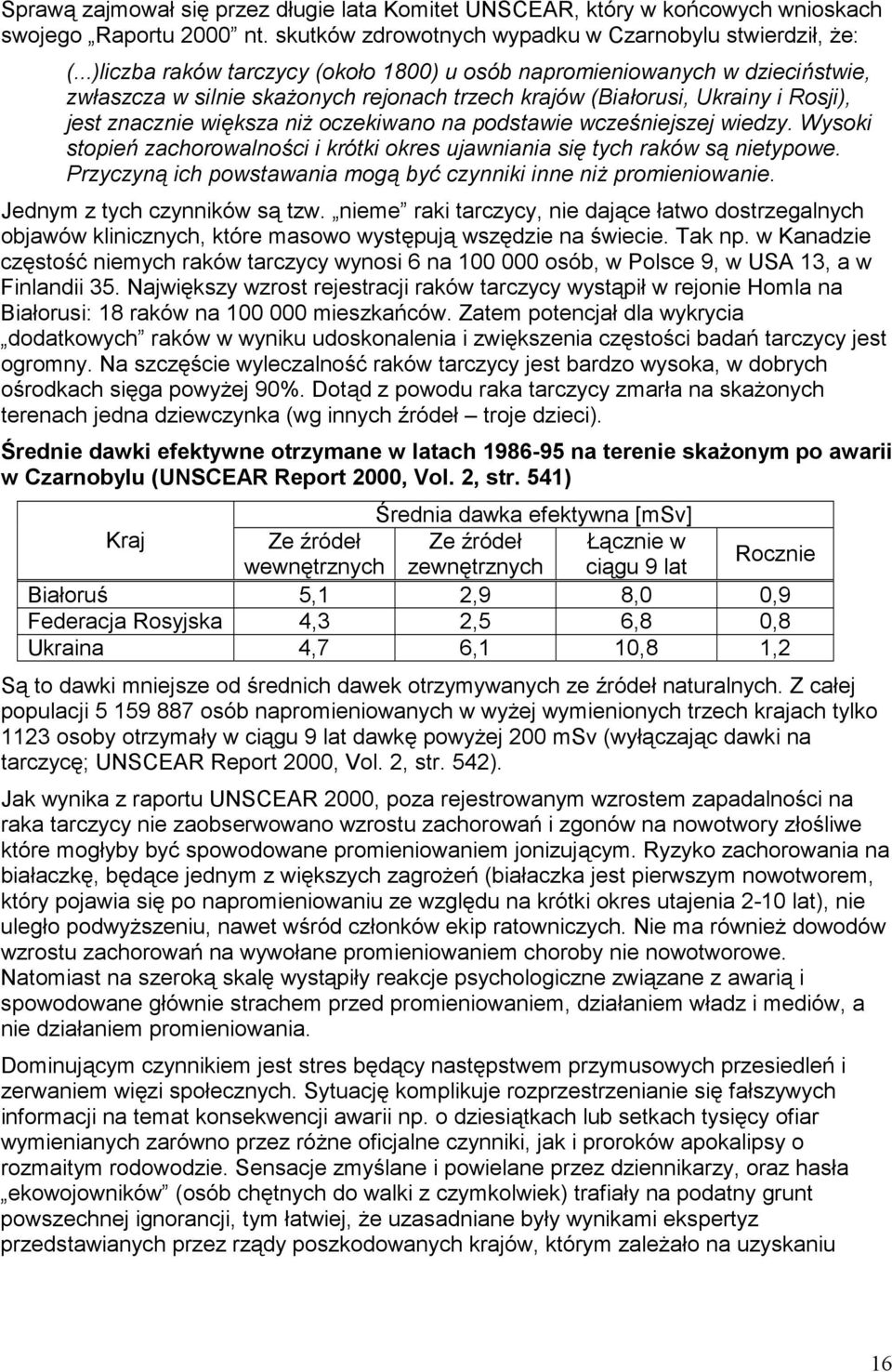 na podstawie wcześniejszej wiedzy. Wysoki stopień zachorowalności i krótki okres ujawniania się tych raków są nietypowe. Przyczyną ich powstawania mogą być czynniki inne niż promieniowanie.