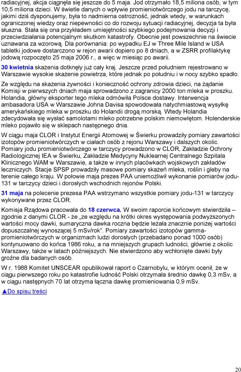 sytuacji radiacyjnej, decyzja ta była słuszna. Stała się ona przykładem umiejętności szybkiego podejmowania decyzji i przeciwdziałania potencjalnym skutkom katastrofy.