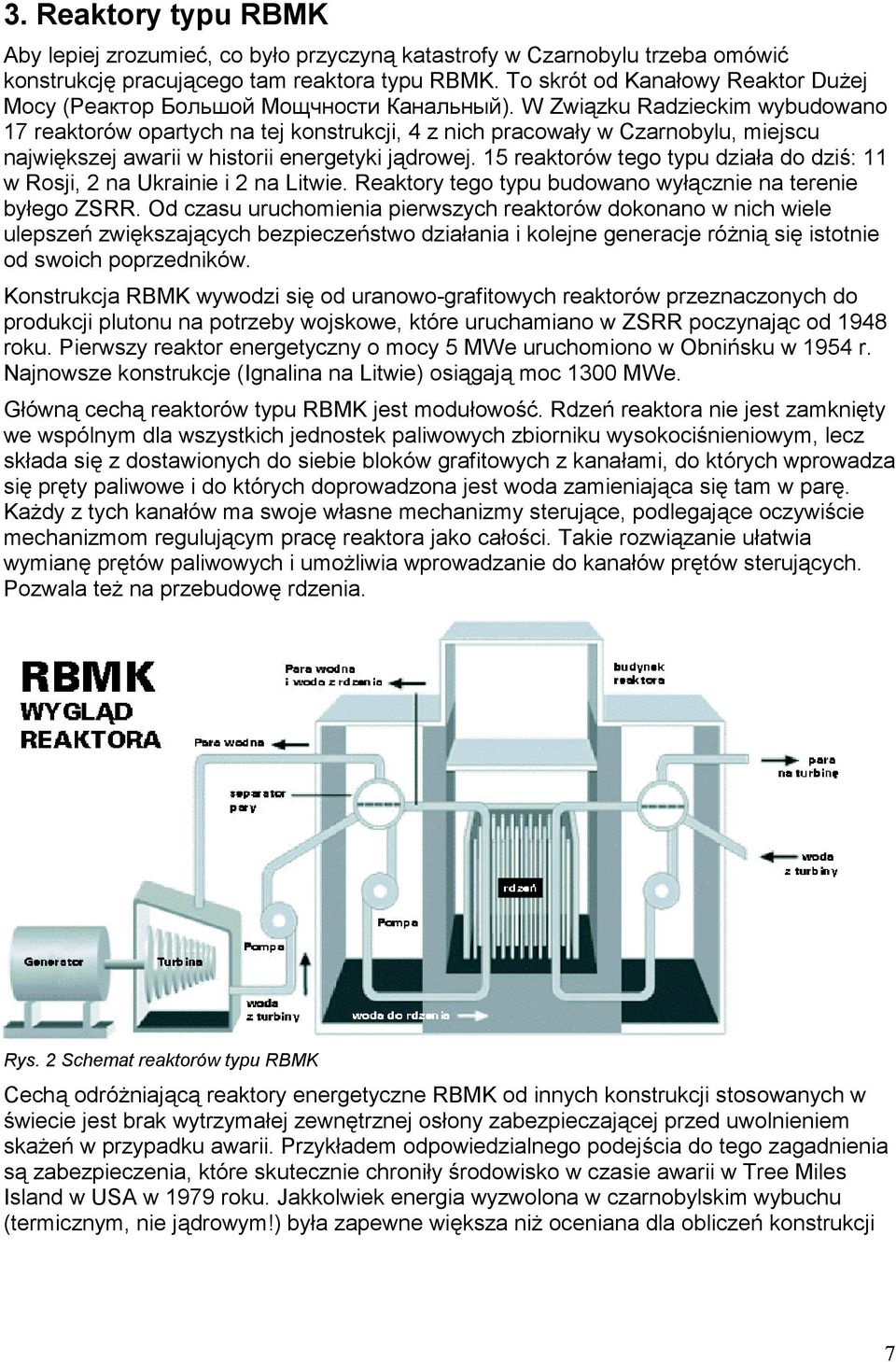 W Związku Radzieckim wybudowano 17 reaktorów opartych na tej konstrukcji, 4 z nich pracowały w Czarnobylu, miejscu największej awarii w historii energetyki jądrowej.