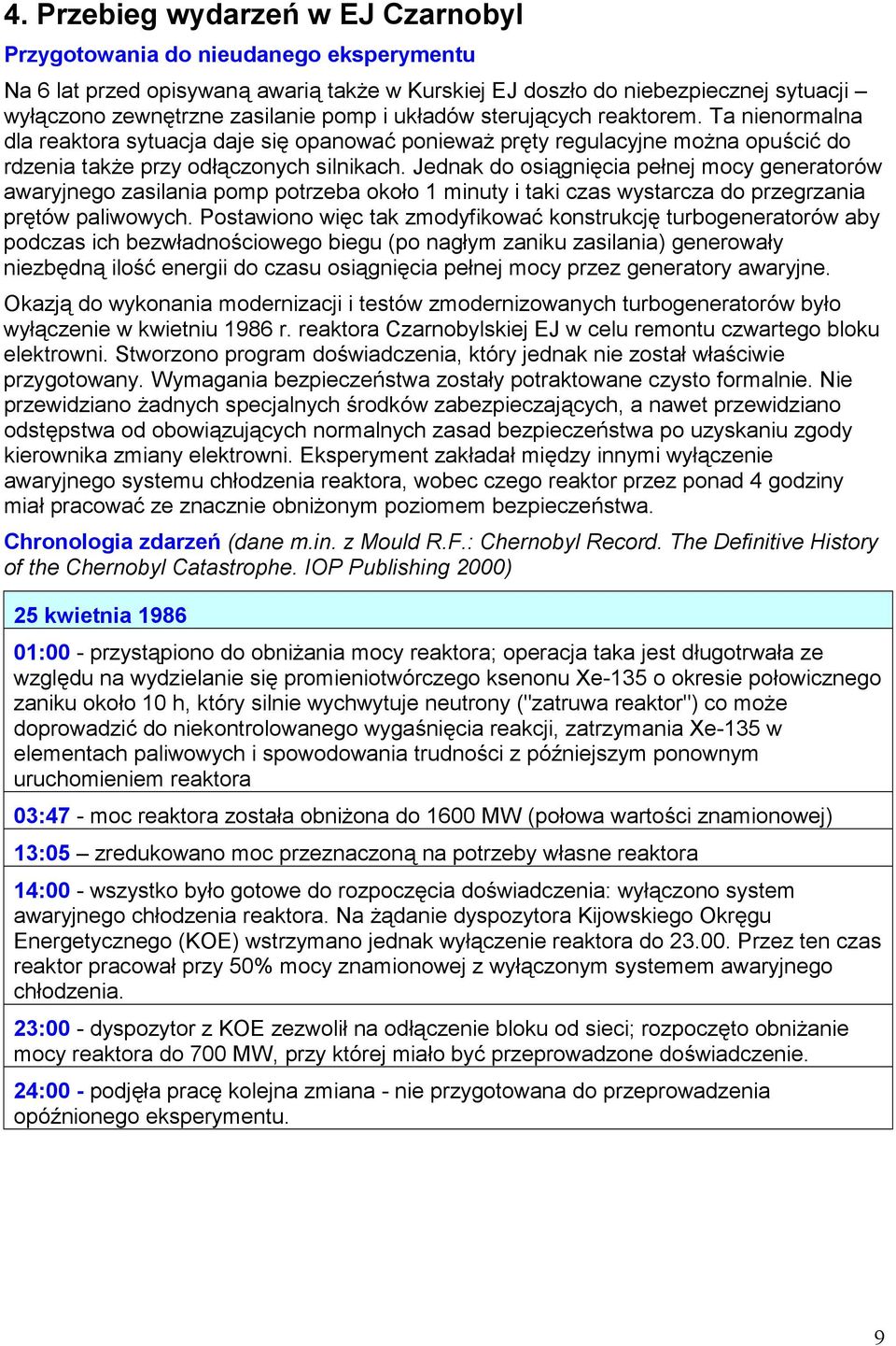 Jednak do osiągnięcia pełnej mocy generatorów awaryjnego zasilania pomp potrzeba około 1 minuty i taki czas wystarcza do przegrzania prętów paliwowych.