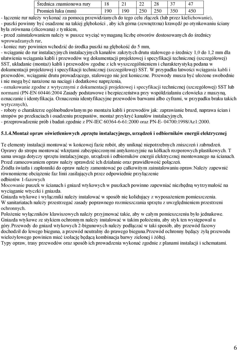 otworów dostosowanych do średnicy wprowadzanych rur, - koniec rury powinien wchodzić do środka puszki na głębokość do 5 mm, - wciąganie do rur instalacyjnych instalacyjnych kanałów zakrytych drutu