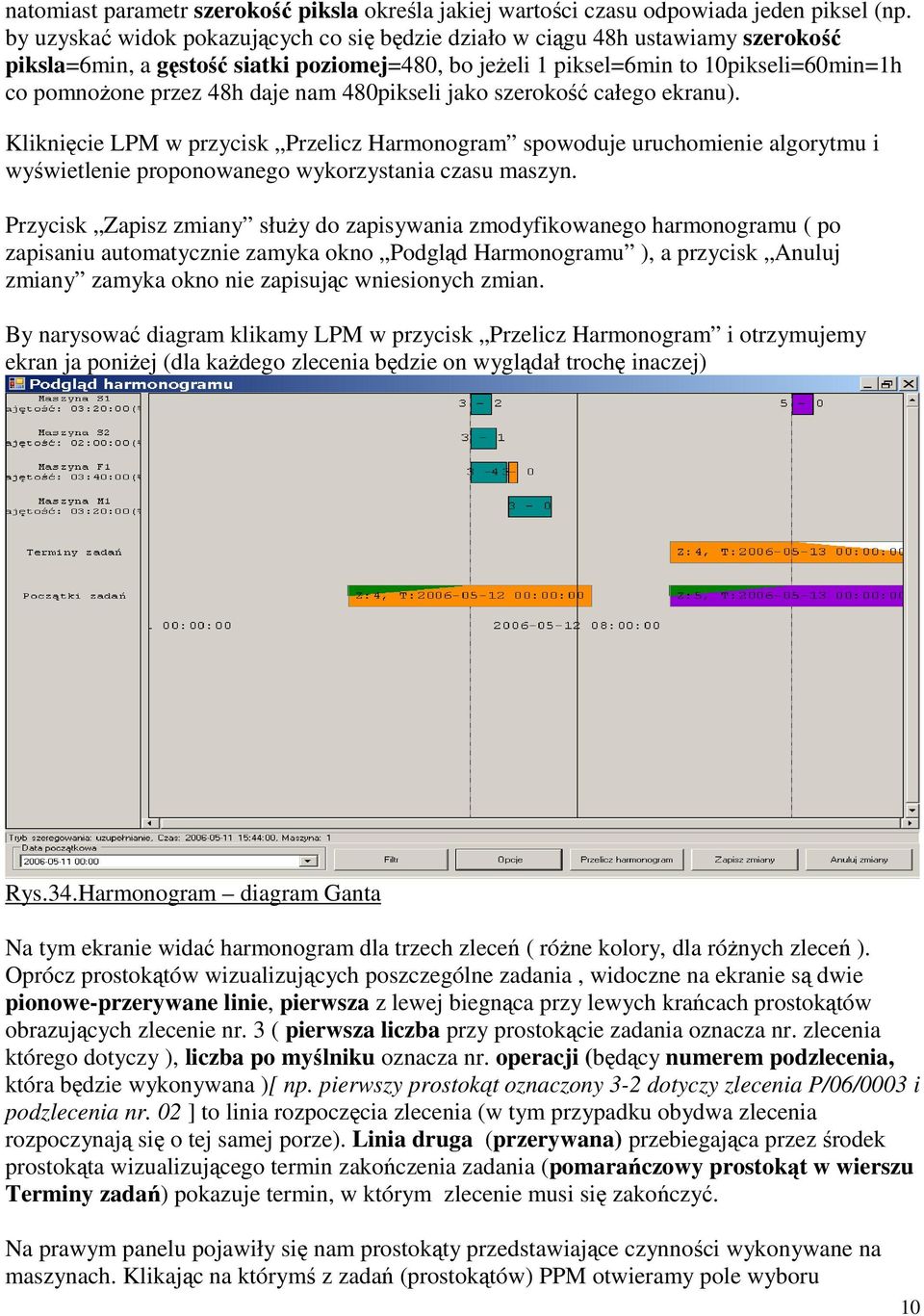 daje nam 480pikseli jako szerokość całego ekranu). Kliknięcie LPM w przycisk Przelicz Harmonogram spowoduje uruchomienie algorytmu i wyświetlenie proponowanego wykorzystania czasu maszyn.