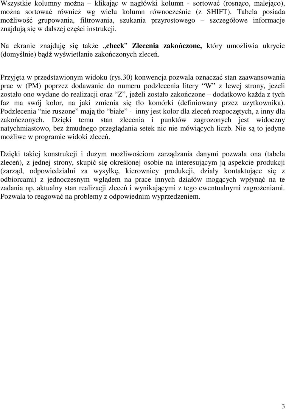 Na ekranie znajduję się także check Zlecenia zakończone, który umożliwia ukrycie (domyślnie) bądź wyświetlanie zakończonych zleceń. Przyjęta w przedstawionym widoku (rys.