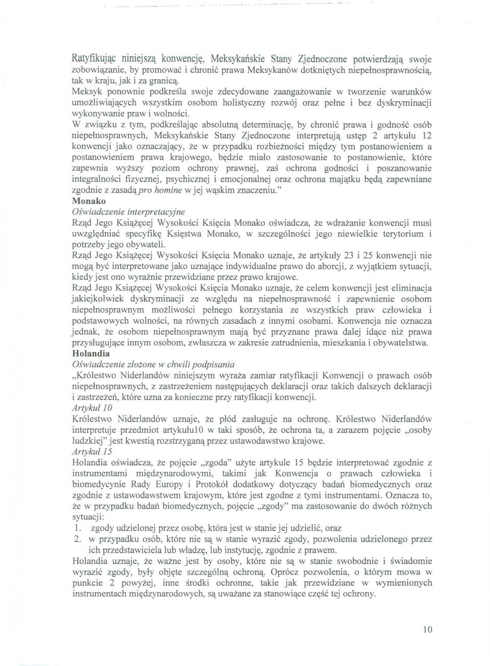 W zwiazku z tym, podkreslajac absolutna determinacje, by chronic prawa i godnosc osób niepelnosprawnych, Meksykanskie Stany Zjednoczone interpretuja ustep 2 artykulu 12 konwencji jako oznaczajacy, ze