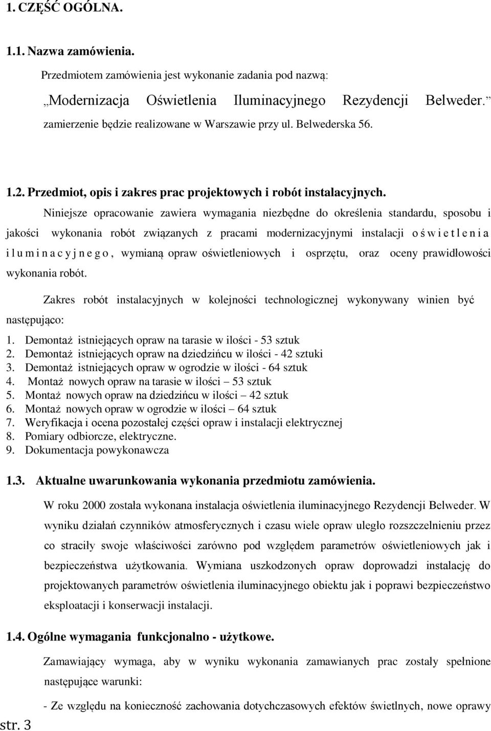 jakości Niniejsze opracowanie zawiera wymagania niezbędne do określenia standardu, sposobu i wykonania robót związanych z pracami modernizacyjnymi instalacji o ś w i e t l e n i a i l u m i n a c y j