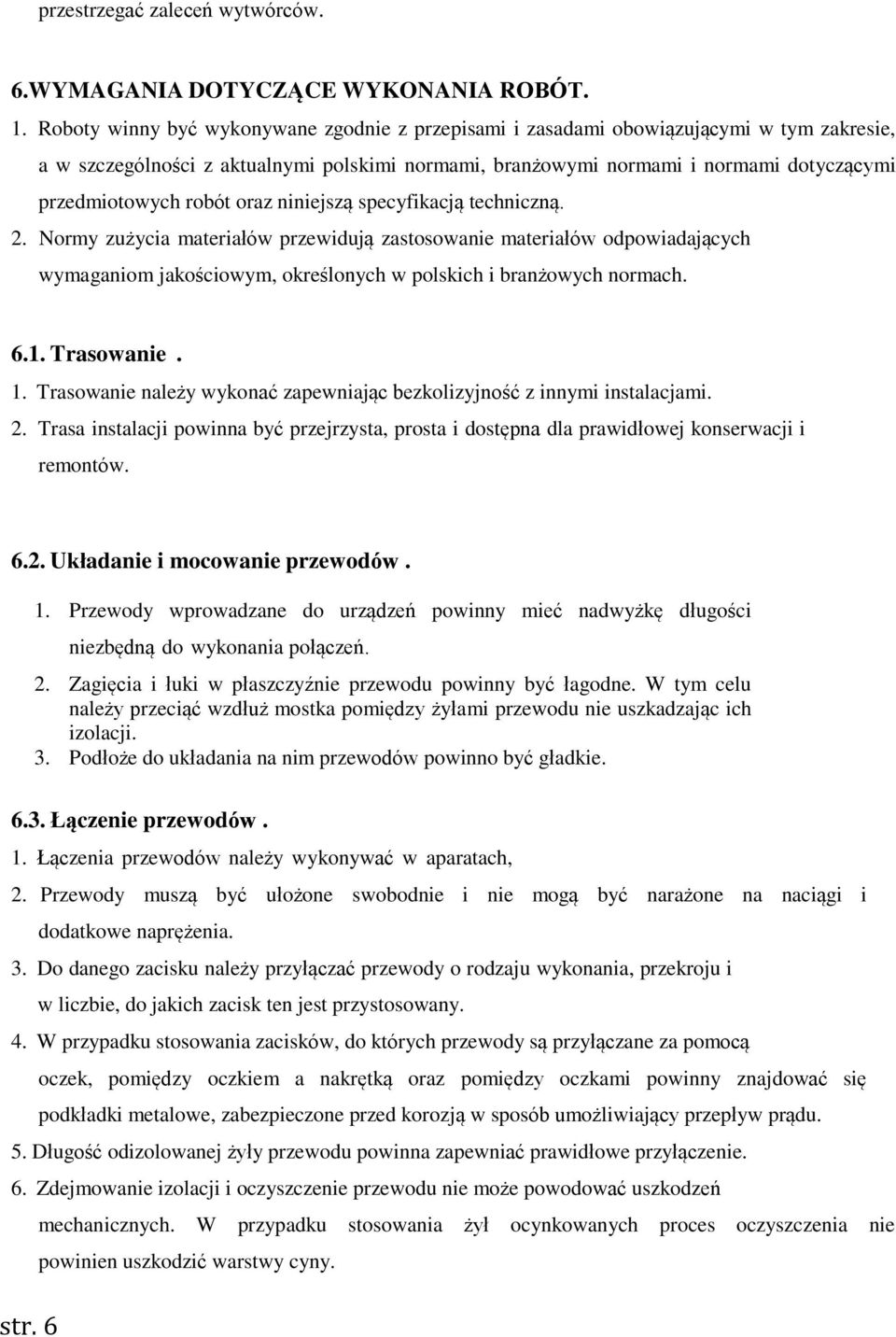 robót oraz niniejszą specyfikacją techniczną. 2. Normy zużycia materiałów przewidują zastosowanie materiałów odpowiadających wymaganiom jakościowym, określonych w polskich i branżowych normach. 6.1.