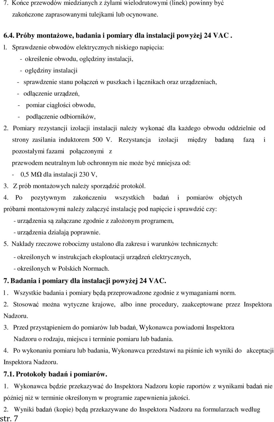 Sprawdzenie obwodów elektrycznych niskiego napięcia: - określenie obwodu, oględziny instalacji, - oględziny instalacji - sprawdzenie stanu połączeń w puszkach i łącznikach oraz urządzeniach, -