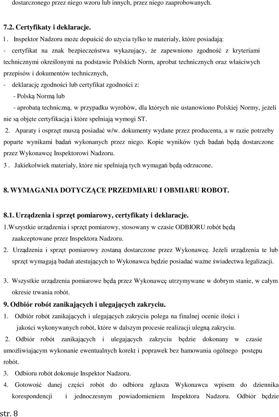 Inspektor Nadzoru może dopuścić do użycia tylko te materiały, które posiadają: - certyfikat na znak bezpieczeństwa wykazujący, że zapewniono zgodność z kryteriami technicznymi określonymi na