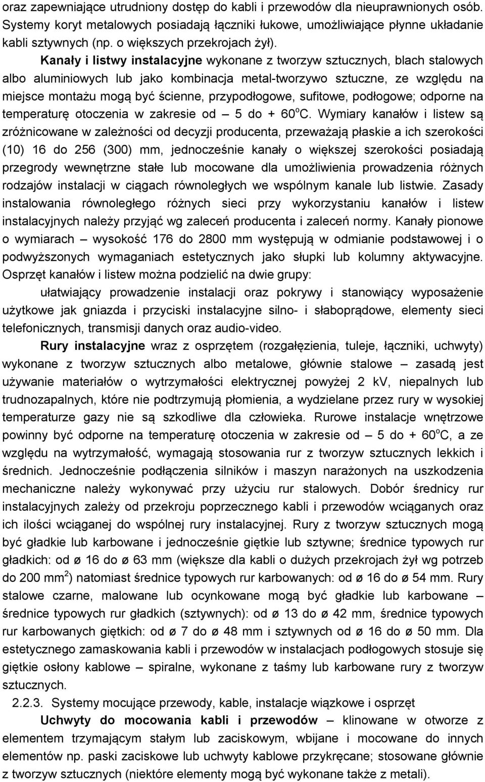 Kanały i listwy instalacyjne wykonane z tworzyw sztucznych, blach stalowych albo aluminiowych lub jako kombinacja metal-tworzywo sztuczne, ze względu na miejsce montażu mogą być ścienne,