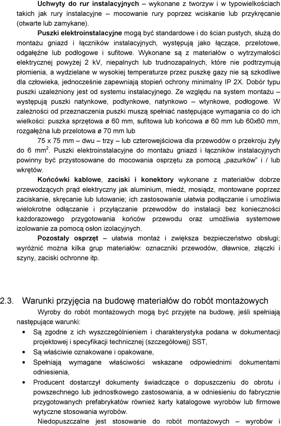 Wykonane są z materiałów o wytrzymałości elektrycznej powyżej 2 kv, niepalnych lub trudnozapalnych, które nie podtrzymują płomienia, a wydzielane w wysokiej temperaturze przez puszkę gazy nie są