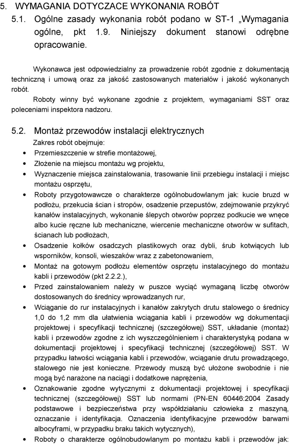 Roboty winny być wykonane zgodnie z projektem, wymaganiami SST oraz poleceniami inspektora nadzoru. 5.2.