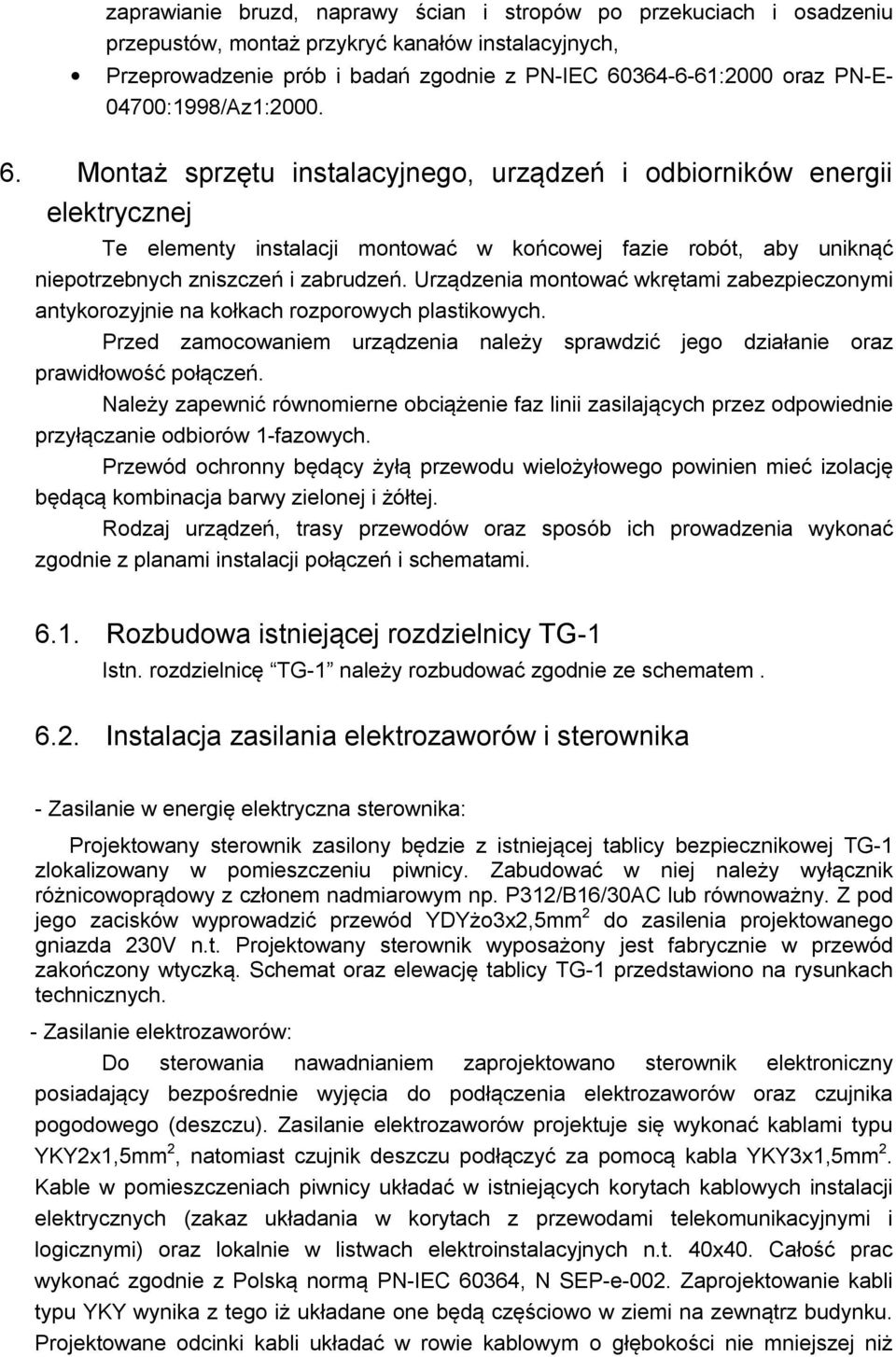 Montaż sprzętu instalacyjnego, urządzeń i odbiorników energii elektrycznej Te elementy instalacji montować w końcowej fazie robót, aby uniknąć niepotrzebnych zniszczeń i zabrudzeń.