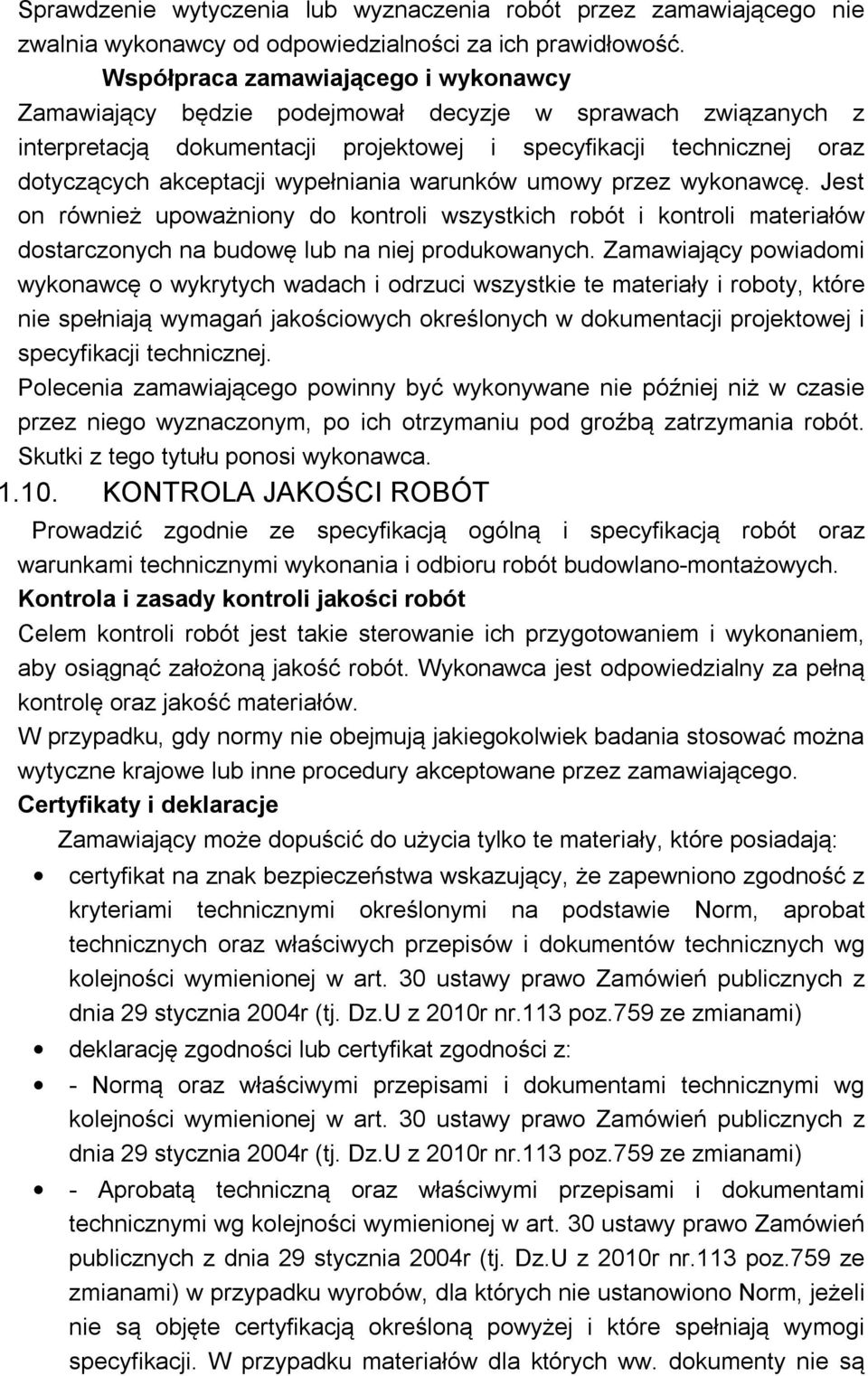 wypełniania warunków umowy przez wykonawcę. Jest on również upoważniony do kontroli wszystkich robót i kontroli materiałów dostarczonych na budowę lub na niej produkowanych.