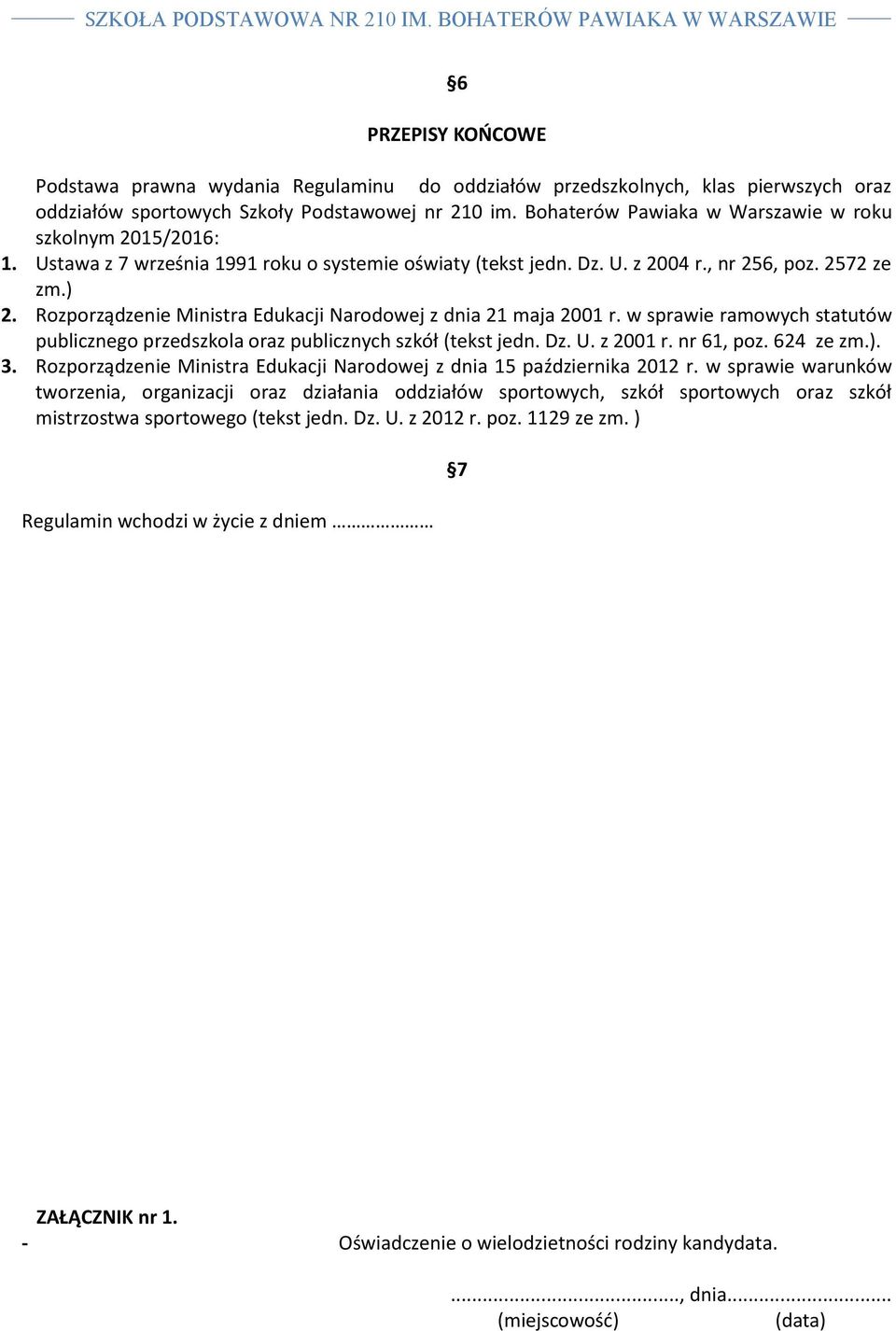 Rozporządzenie Ministra Edukacji Narodowej z dnia 21 maja 2001 r. w sprawie ramowych statutów publicznego przedszkola oraz publicznych szkół (tekst jedn. Dz. U. z 2001 r. nr 61, poz. 624 ze zm.). 3.