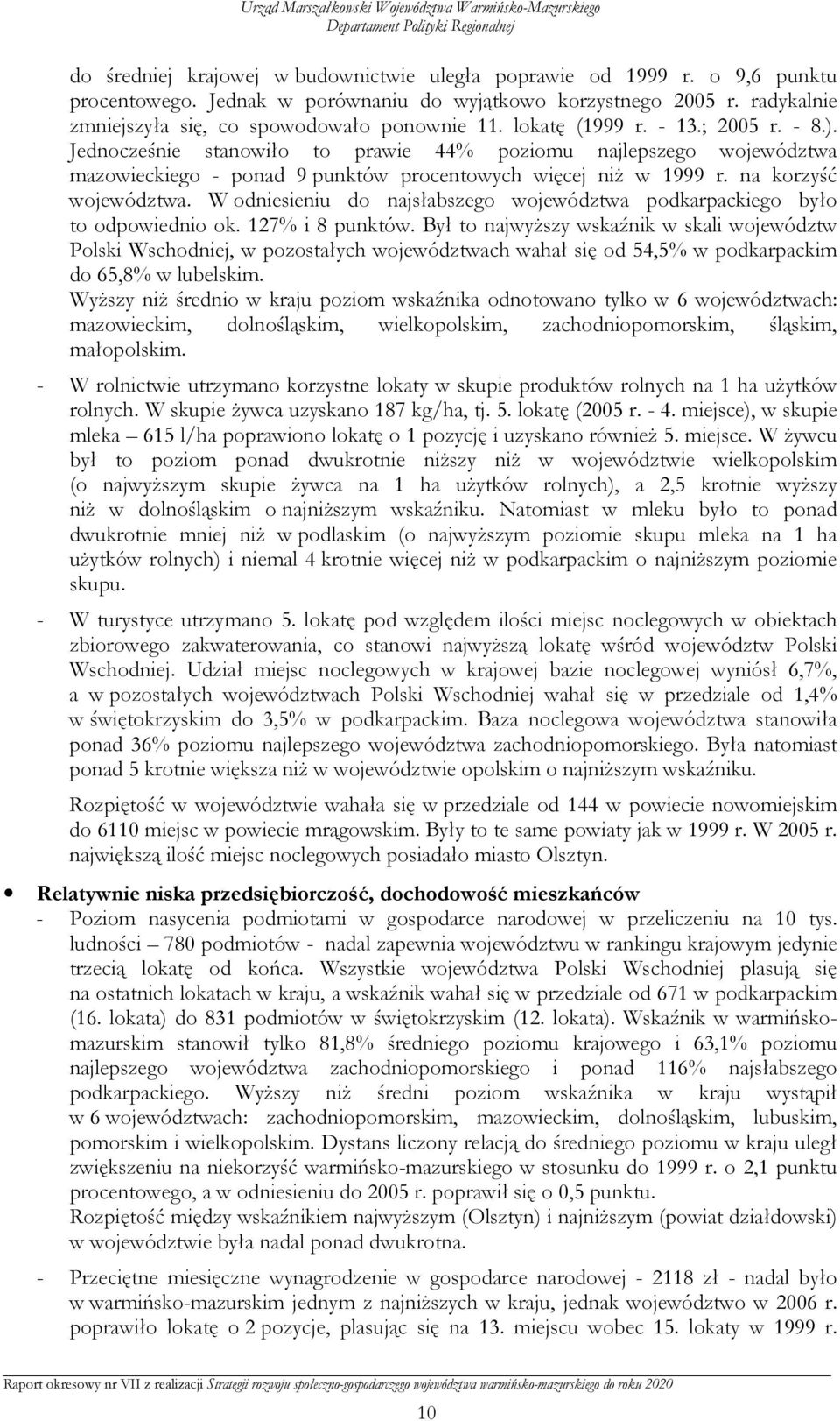 Jednocześnie stanowiło to prawie 44% poziomu najlepszego województwa mazowieckiego - ponad 9 punktów procentowych więcej niŝ w 1999 r. na korzyść województwa.