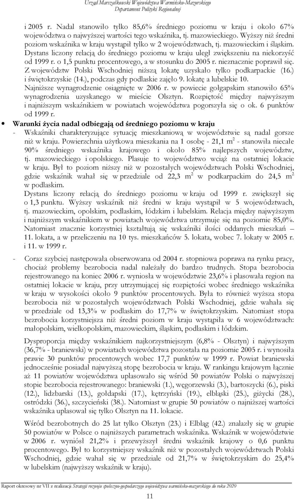 o 1,5 punktu procentowego, a w stosunku do 2005 r. nieznacznie poprawił się. Z województw Polski Wschodniej niŝszą lokatę uzyskało tylko podkarpackie (16.) i świętokrzyskie (14.