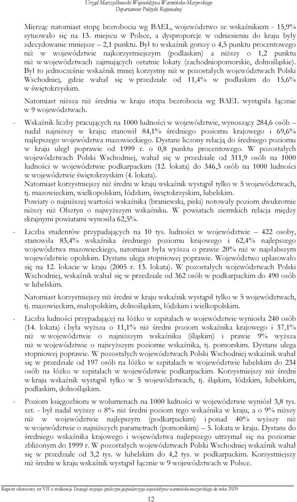 Był to wskaźnik gorszy o 4,5 punktu procentowego niŝ w województwie najkorzystniejszym (podlaskim) a niŝszy o 1,2 punktu niŝ w województwach zajmujących ostatnie lokaty (zachodniopomorskie,