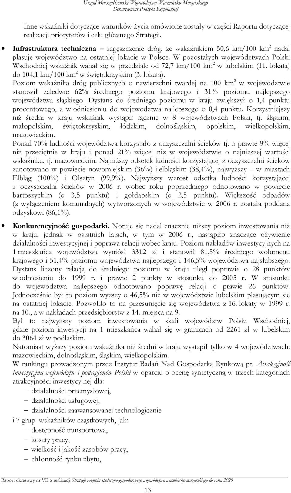 W pozostałych województwach Polski Wschodniej wskaźnik wahał się w przedziale od 72,7 km/100 km 2 w lubelskim (11. lokata) 