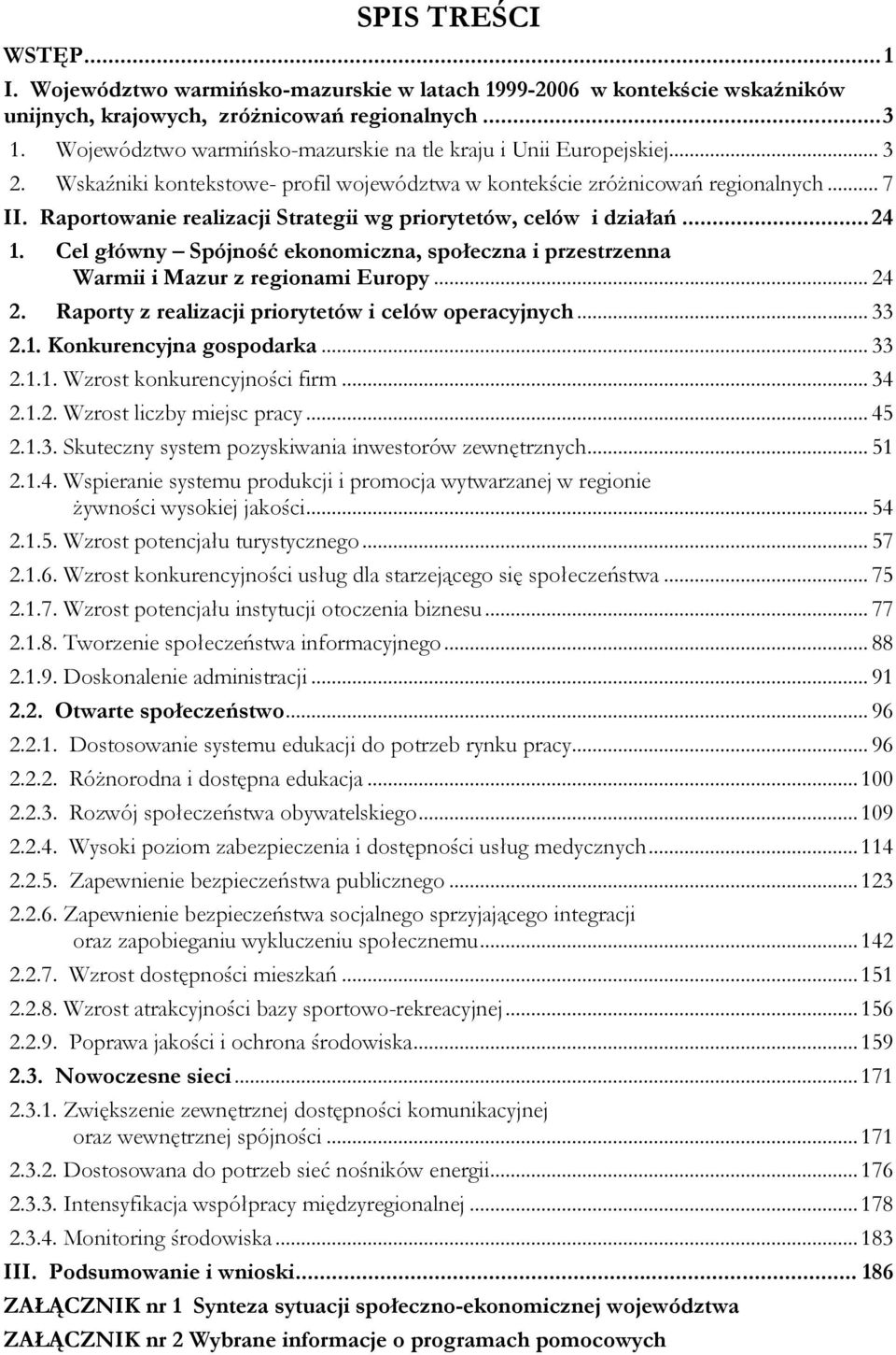 Raportowanie realizacji Strategii wg priorytetów, celów i działań...24 1. Cel główny Spójność ekonomiczna, społeczna i przestrzenna Warmii i Mazur z regionami Europy... 24 2.