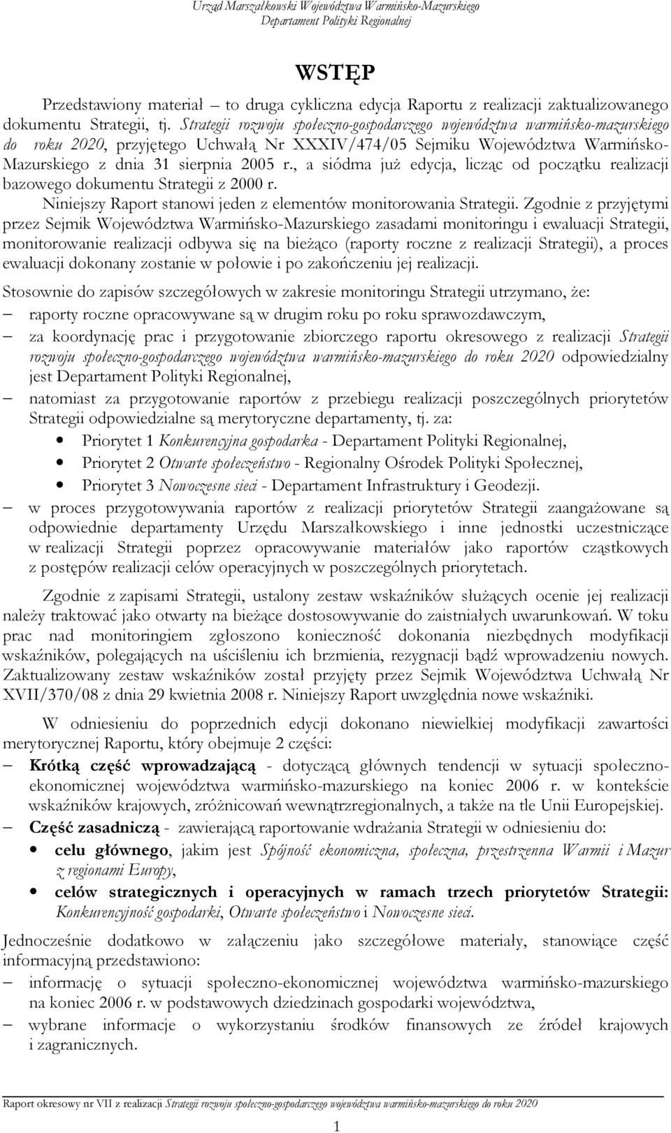 , a siódma juŝ edycja, licząc od początku realizacji bazowego dokumentu Strategii z 2000 r. Niniejszy Raport stanowi jeden z elementów monitorowania Strategii.