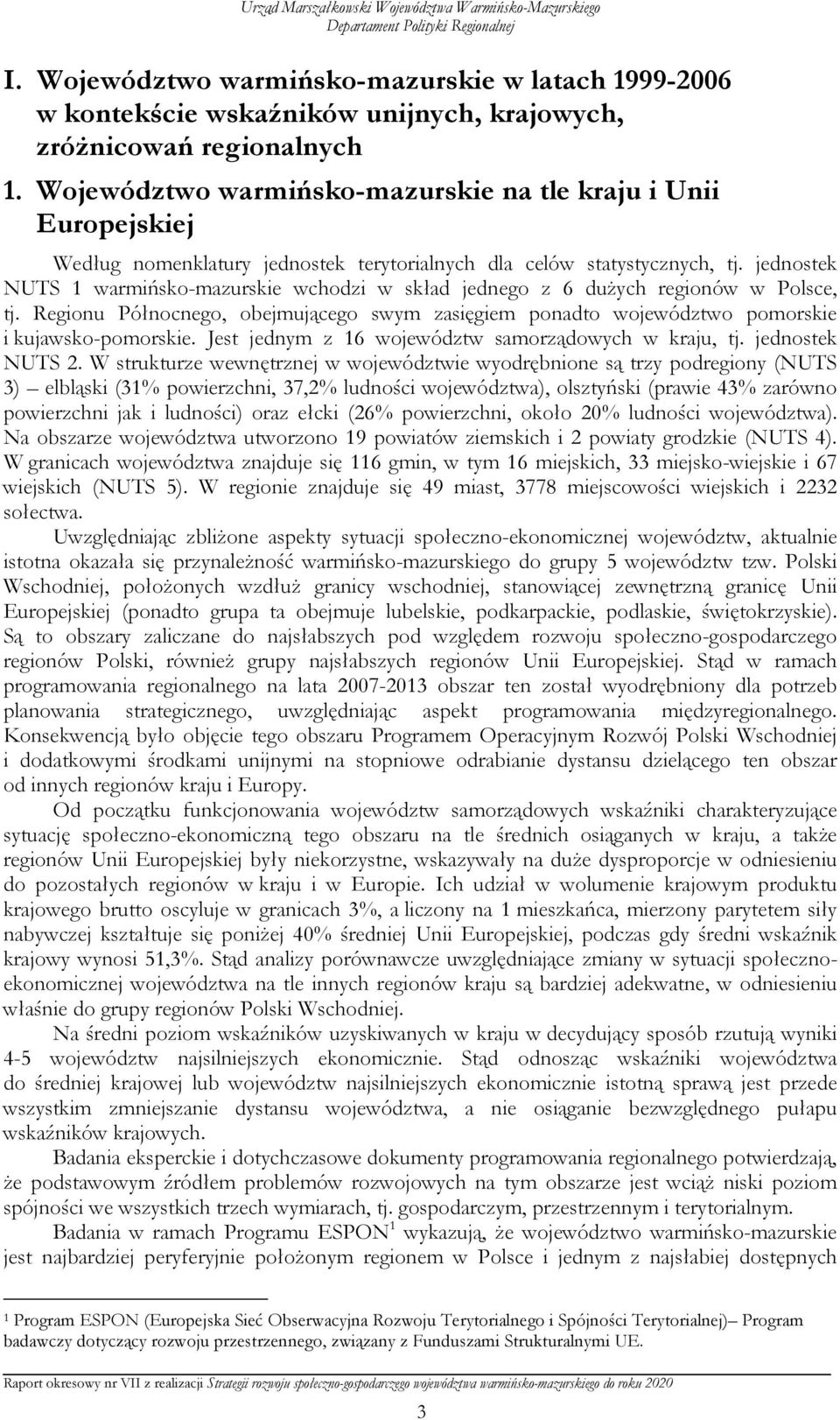 jednostek NUTS 1 warmińsko-mazurskie wchodzi w skład jednego z 6 duŝych regionów w Polsce, tj. Regionu Północnego, obejmującego swym zasięgiem ponadto województwo pomorskie i kujawsko-pomorskie.