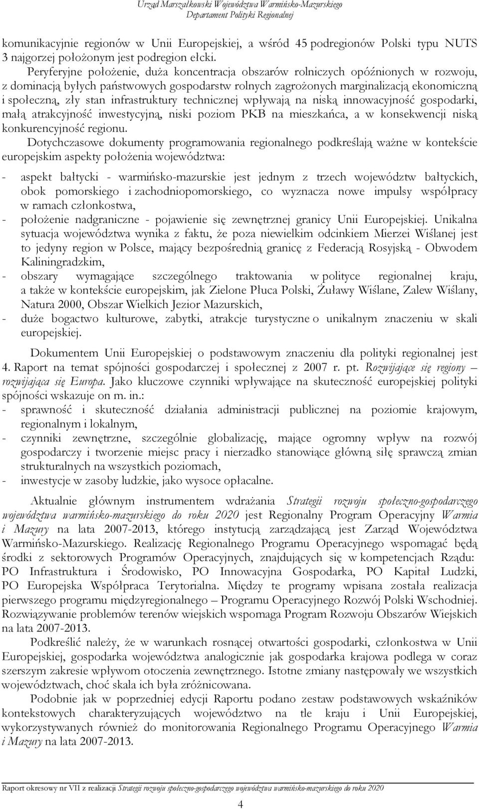 infrastruktury technicznej wpływają na niską innowacyjność gospodarki, małą atrakcyjność inwestycyjną, niski poziom PKB na mieszkańca, a w konsekwencji niską konkurencyjność regionu.