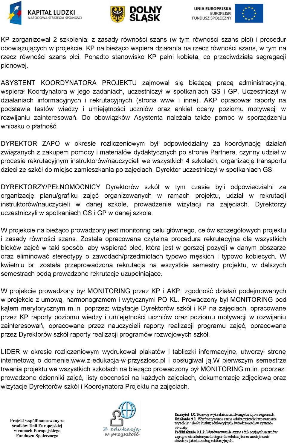 ASYSTENT KOORDYNATORA PROJEKTU zajmował się bieżącą pracą administracyjną, wspierał Koordynatora w jego zadaniach, uczestniczył w spotkaniach GS i GP.