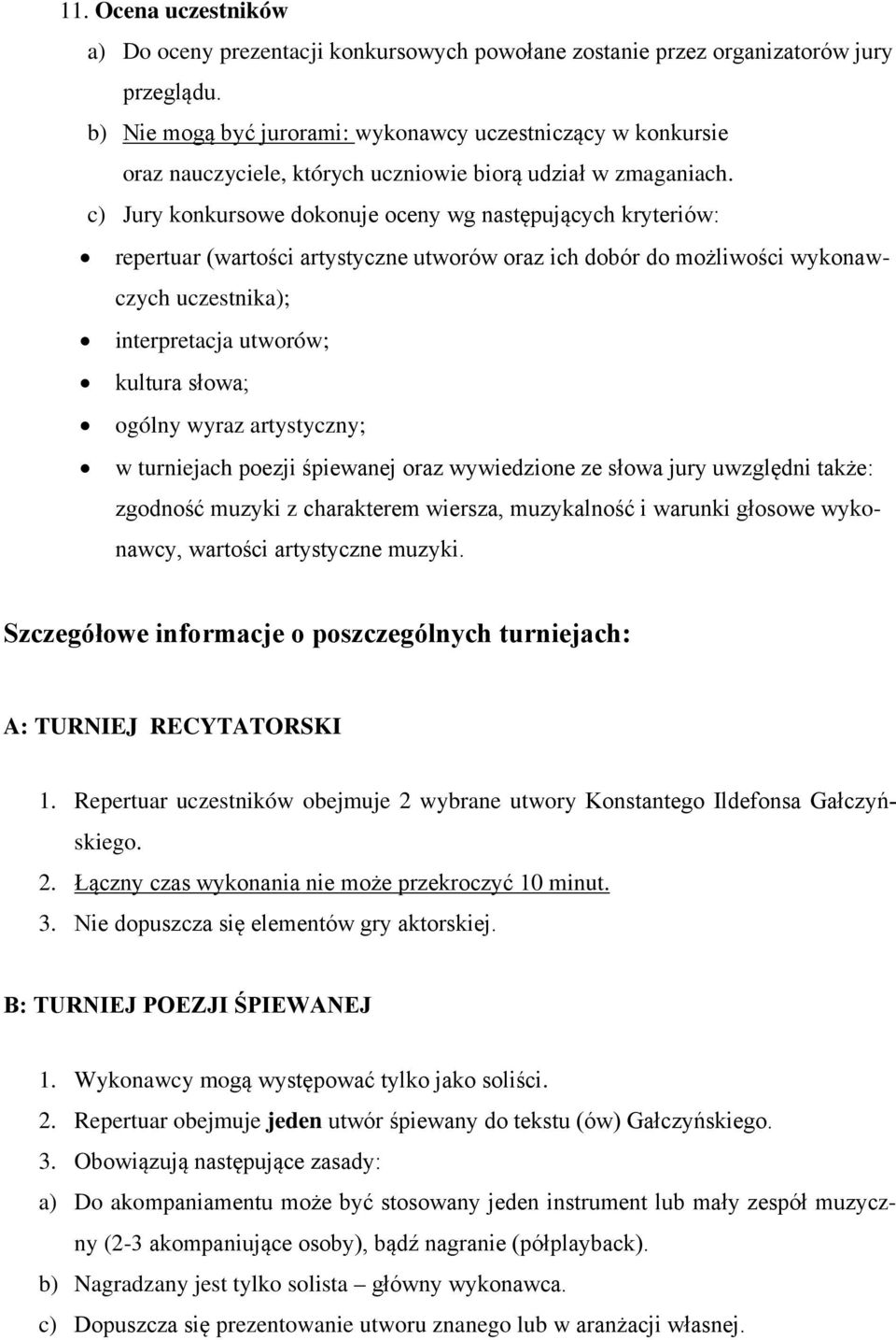 c) Jury konkursowe dokonuje oceny wg następujących kryteriów: repertuar (wartości artystyczne utworów oraz ich dobór do możliwości wykonawczych uczestnika); interpretacja utworów; kultura słowa;