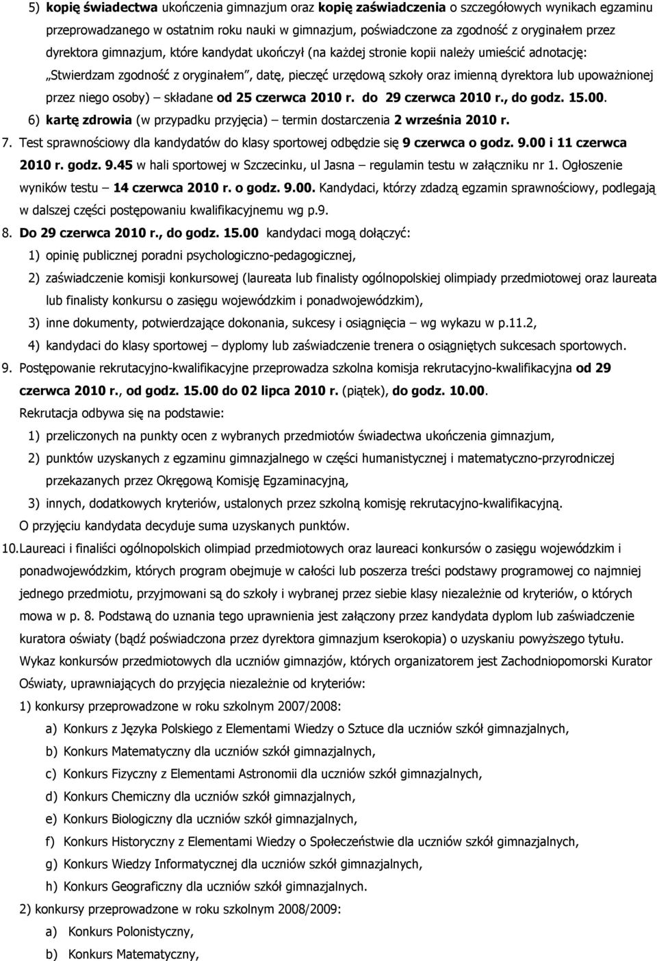 upoważnionej przez niego osoby) składane od 25 czerwca 2010 r. do 29 czerwca 2010 r., do godz..00. 6) kartę zdrowia (w przypadku przyjęcia) termin dostarczenia 2 września 2010 r. 7.