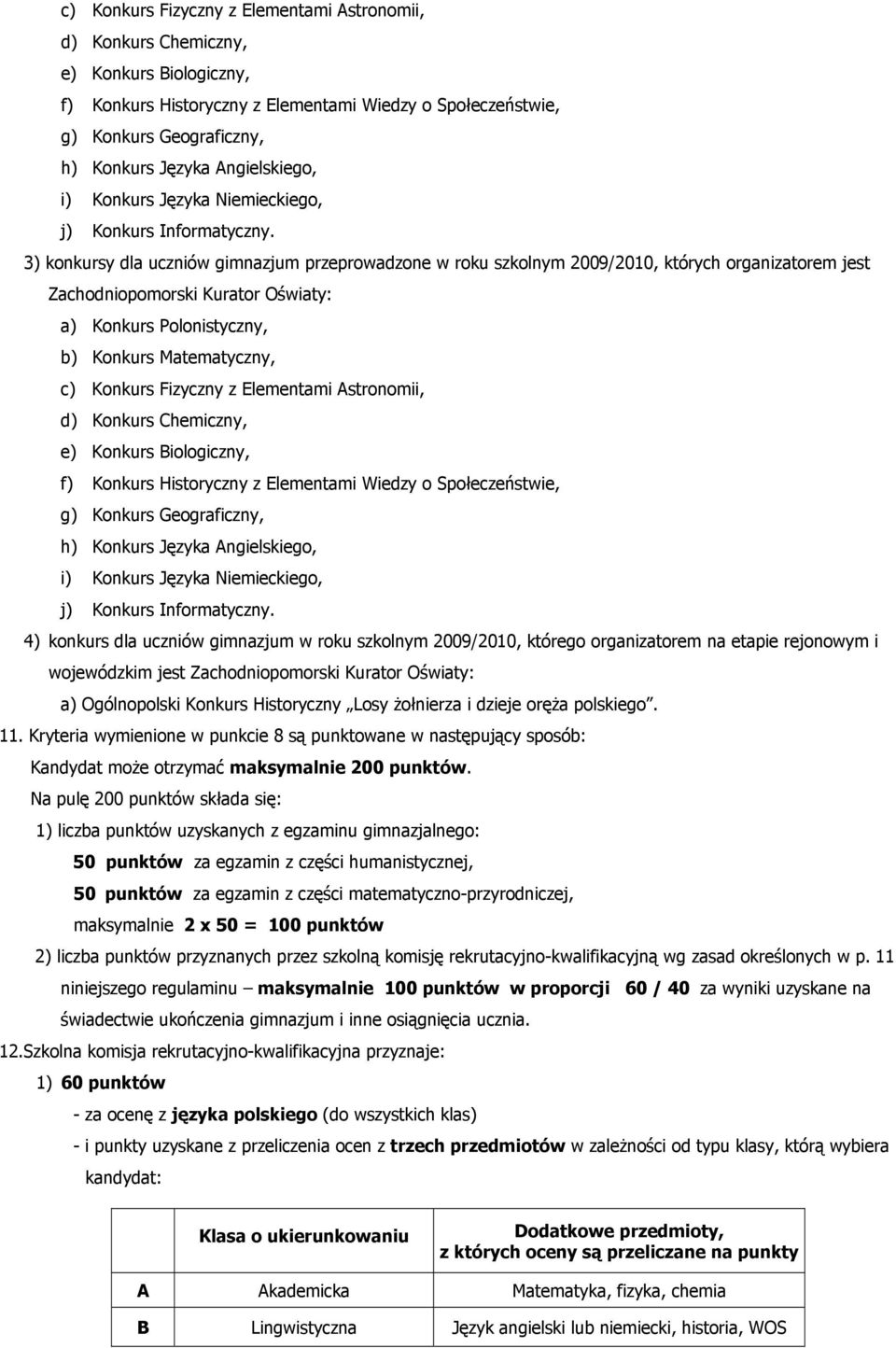 3) konkursy dla uczniów gimnazjum przeprowadzone w roku szkolnym 2009/2010, których organizatorem jest Zachodniopomorski Kurator Oświaty: a) Konkurs Polonistyczny, b) Konkurs Matematyczny,   4)