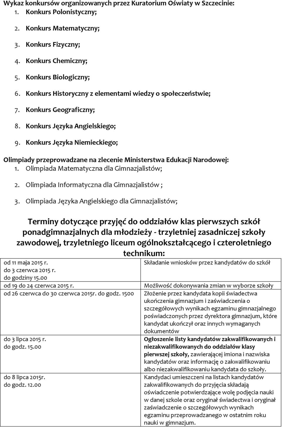 Konkurs Języka Niemieckiego; Olimpiady przeprowadzane na zlecenie Ministerstwa Edukacji Narodowej: 1. Olimpiada Matematyczna dla Gimnazjalistów; 2. Olimpiada Informatyczna dla Gimnazjalistów ; 3.